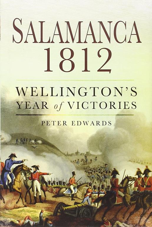 Salamanca 1812: Wellington&rsquo;s Year of Victories