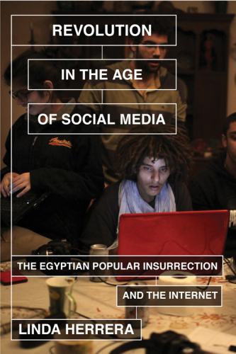 Revolution in the age of social media : the Egyptian popular insurrection and the Internet