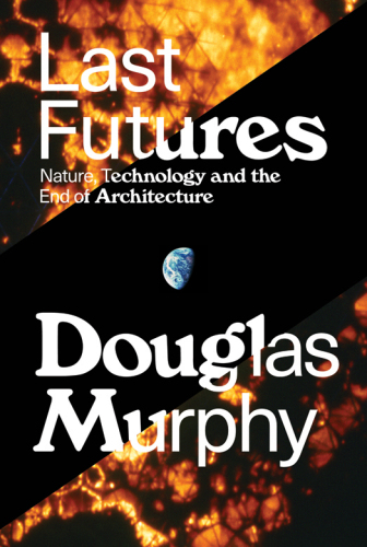 Last futures : nature, technology and the end of architecture