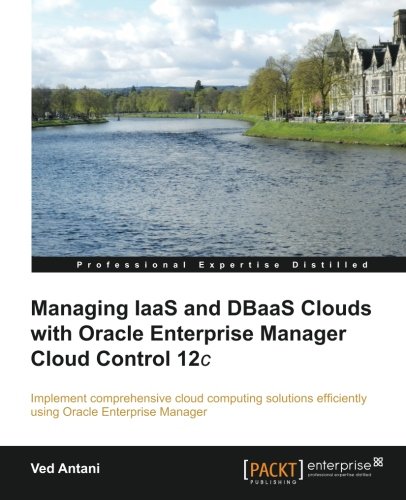 Managing Iaas and Dbaas Clouds with Oracle Enterprise Manager Cloud Control 12c