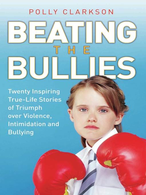 Beating the Bullies--True Life Stories of Triumph Over Violence, Intimidation and Bullying