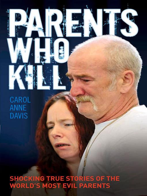 Parents Who Kill--Shocking True Stories of the World's Most Evil Parents