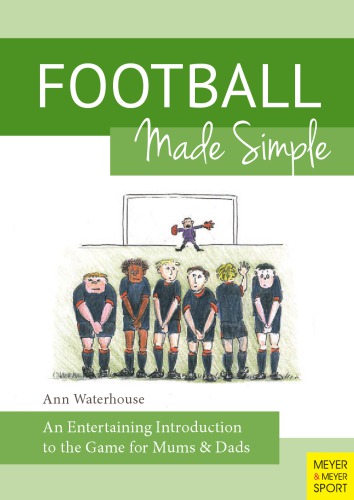 Football Made Simple An Entertaining Introduction to the Game for Mums & Dads
