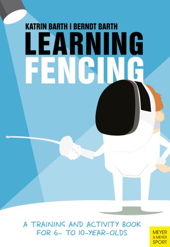 Learning Fencing A Training and Activity Book for 6- to 10- Year-Olds