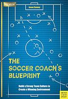 The soccer coach's blueprint : build a strong team culture to create a winning environment