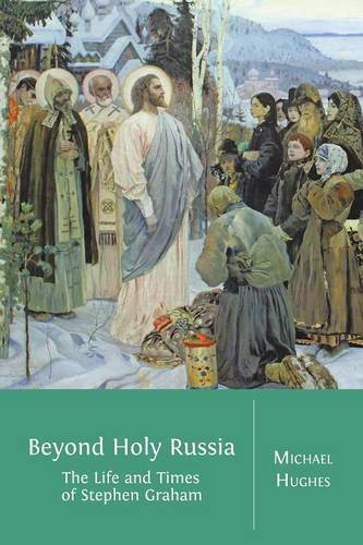 Beyond Holy Russia : the life and times of Stephen Graham