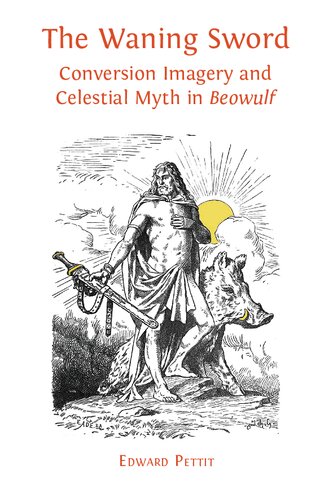 WANING SWORD : conversion imagery and celestial myth in 'beowulf';conversion imagery and celestial myth in 'beowulf'.