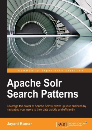 Apache Solr search patterns : leverage the power of Apache Solr to power up your business by navigating your users to their data quickly and efficiently