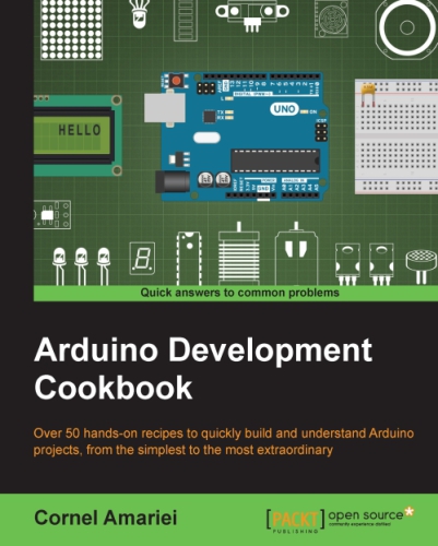 Arduino development cookbook : over 50 hands-on recipes to quickly build and understand Arduino projects, from the simplest to the most extraordinary