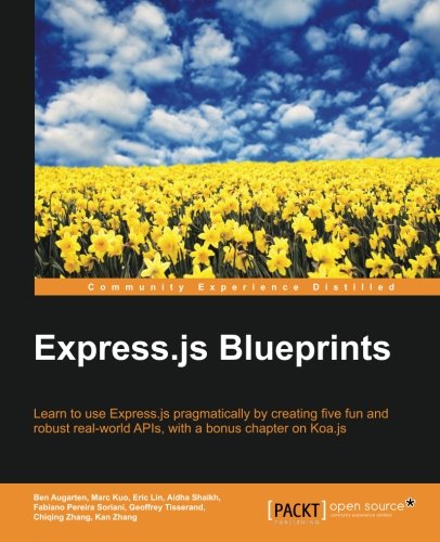 Express.js blueprints : learn to use Express.js pragmatically by creating five fun and robust real-world APIs, with a bonus chapter on Koa.js