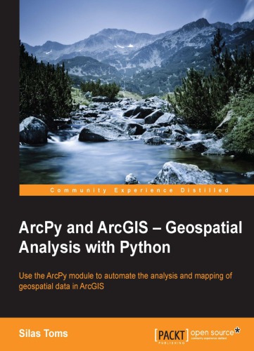 ArcPy and ArcGIS-geospatial analysis with Python : use the ArcPy module to automate the analysis and mapping of geospatial data in ArcGIS