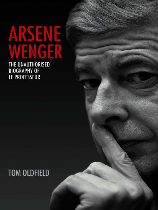 Arsene Wenger--The Unauthorised Biography of Le Professeur