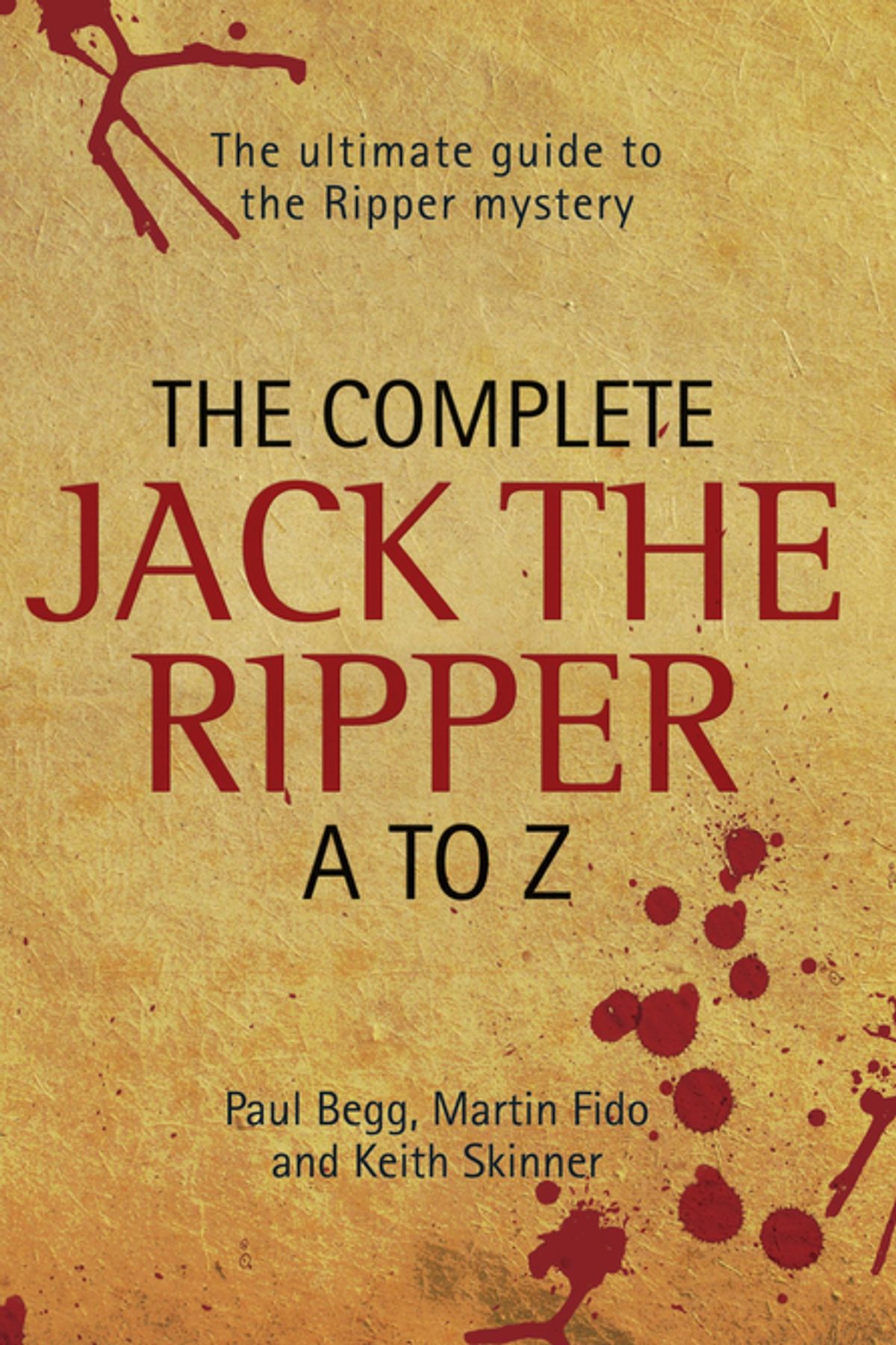 Complete Jack the Ripper A-Z : the Ultimate Guide to The Ripper Mystery.