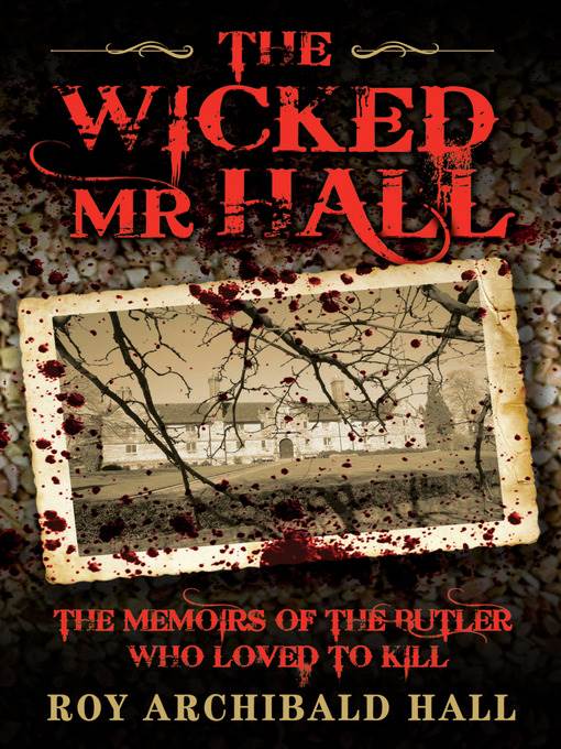 The Wicked Mr Hall--The Memoirs of the Butler Who Loved to Kill