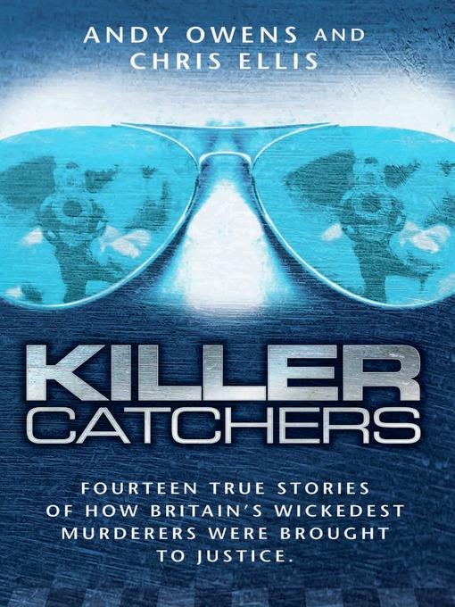 Killer Catchers--Fourteen True Stories of How Britain's Wickedest Murderers Were Brought to Justice
