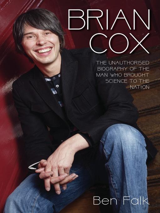 Brian Cox--The Unauthorised Biography of the Man Who Brought Science to the Nation