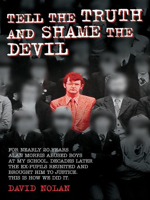 Tell the Truth and Shame the Devil--Alan Morris abused me and dozens of my classmates. This is the true story of how we brought him to justice.