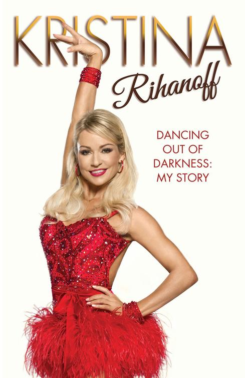 Kristina Rihanoff: Dancing Out of Darkness: Strictly My Story