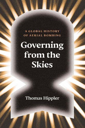 Governing from the skies : a global history of aerial bombing