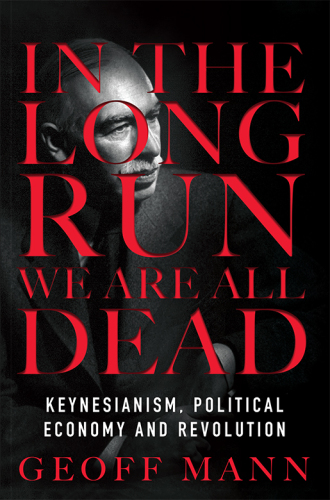 In the long run we are all dead : Keynesianism, political economy, and revolution