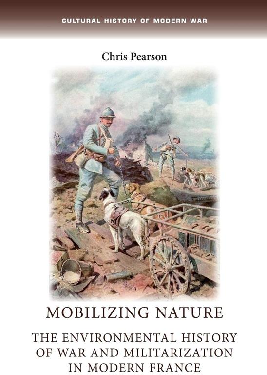 Mobilizing nature: The environmental history of war and militarization in modern France (Cultural History of Modern War)