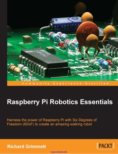 Raspberry Pi robotics : essentials harness the power of Raspberry Pi with Six Degrees of Freedom (6DoF) to create an amazing walking robot