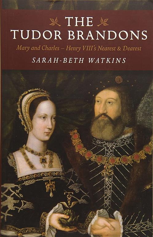 The Tudor Brandons: Mary And Charles - Henry VIII's Nearest &amp; Dearest