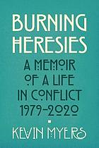 Burning heresies a memoir of a life in conflict, 1979-2020