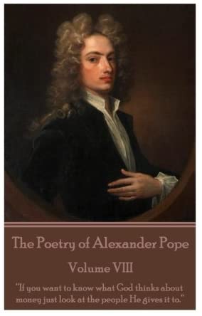 The Poetry of Alexander Pope - Volume VIII: &ldquo;If you want to know what God thinks about money just look at the people He gives it to.&rdquo;&nbsp;
