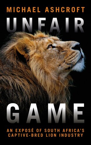 Unfair Game : An expos ̌of South Africa's captive-bred lion industry : An expos ̌of South Africa's captive-bred lion industry.