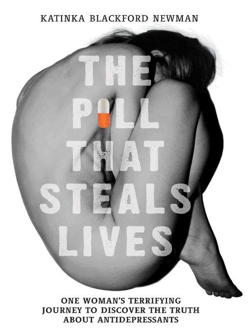 The Pill That Steals Lives--One Woman's Terrifying Journey to Discover the Truth About Antidepressants