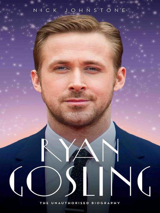 Ryan Gosling--The Biography