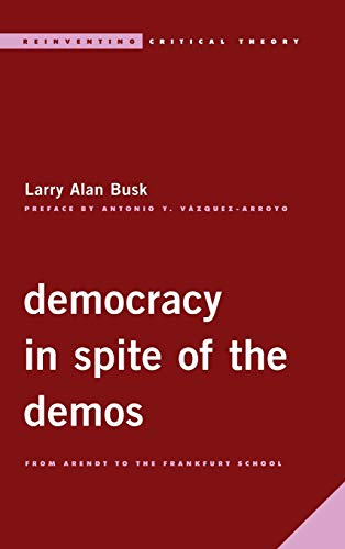 Democracy in spite of the demos : from Arendt to the Frankfurt School