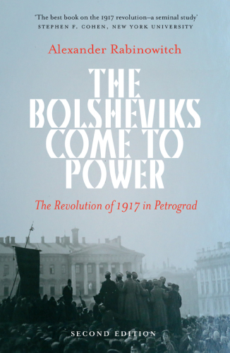 The Bolsheviks Come to Power - New Edition : the Revolution of 1917 in Petrograd.