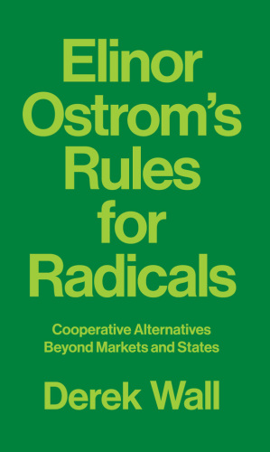 Elinor Ostrom's rules for radicals : cooperative alternatives beyond markets and states