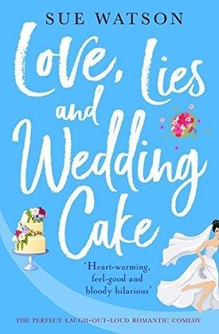 Love, Lies and Wedding Cake : the perfect laugh-out-loud romantic comedy