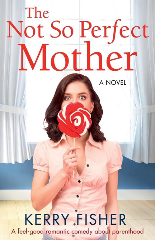 The Not So Perfect Mother: A feel good romantic comedy about parenthood