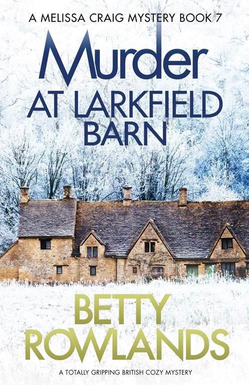 Murder at Larkfield Barn: A totally gripping British cozy mystery (A Melissa Craig Mystery)