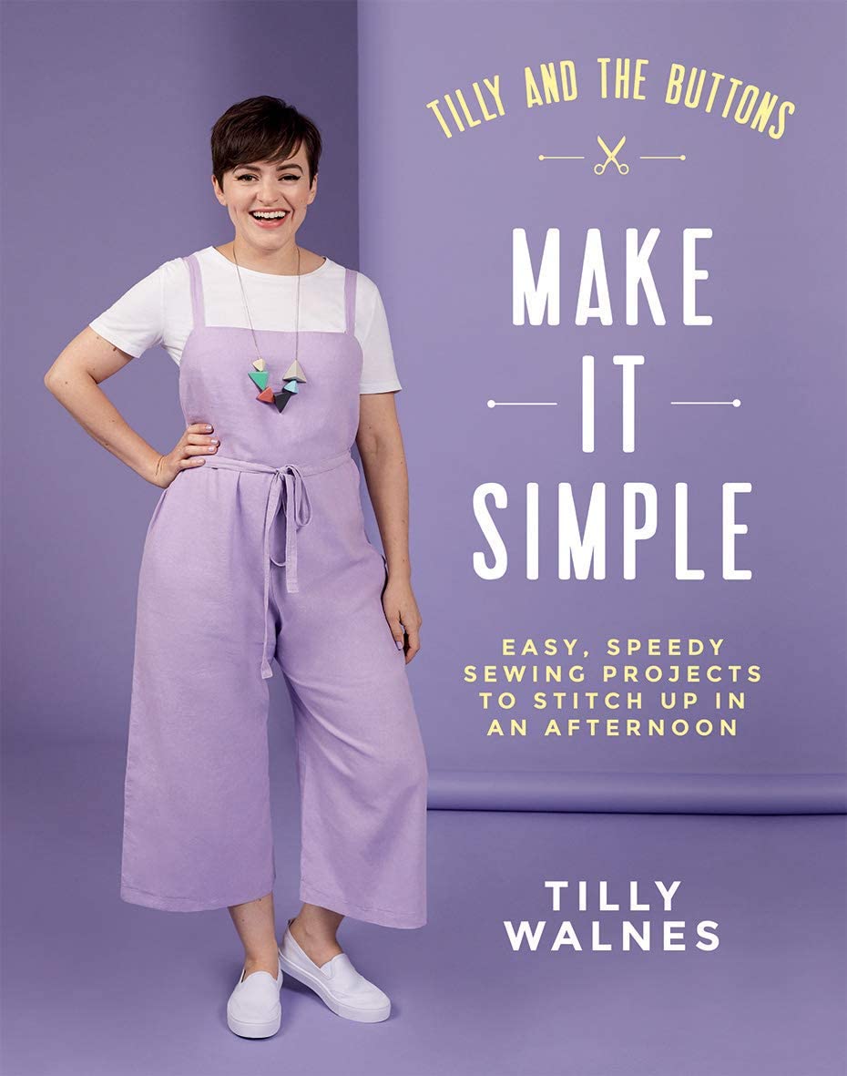 Tilly and the Buttons: Make it Simple: Easy, Speedy Sewing Projects to Stitch up in an Afternoon