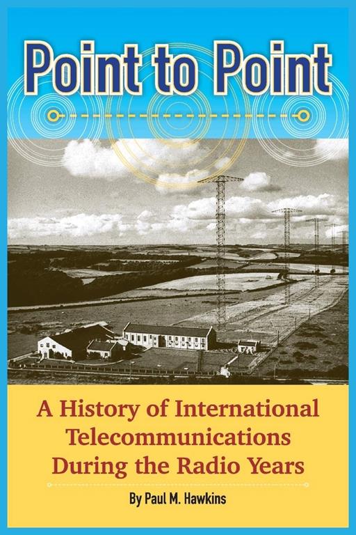 Point to Point: A History of International Telecommunications During the Radio Years