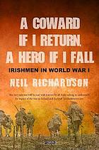 A Coward if I Return, A Hero if I Fall : Stories of Irishmen in World War I.