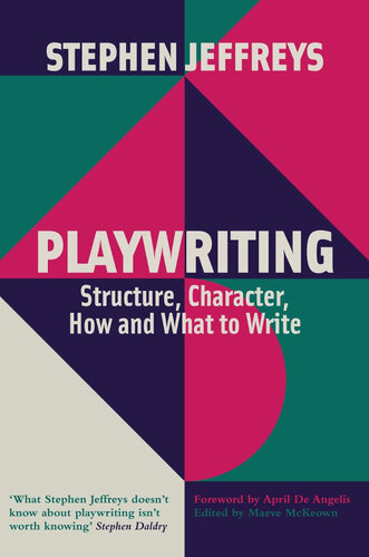 Playwriting : Structure, Character, How and What to Write.