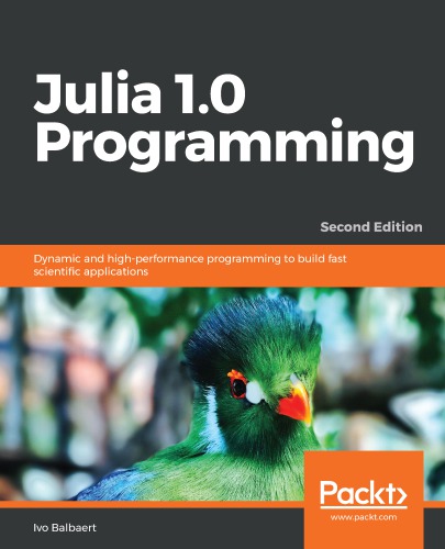 Julia 1.0 Programming Dynamic and High-Performance Programming to Build Fast Scientific Applications