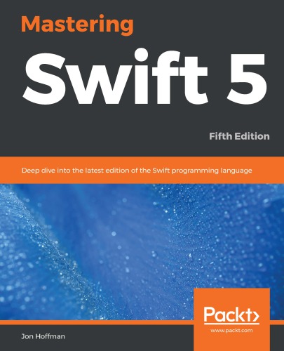 Mastering Swift 5 : Deep Dive into the Latest Edition of the Swift Programming Language