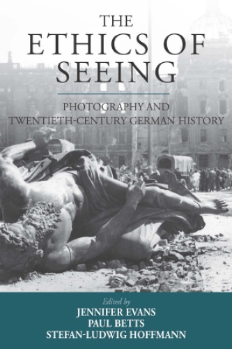 The ethics of seeing : photography and twentieth century German history