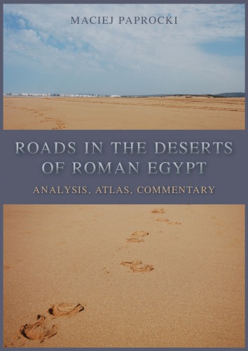 Roads in the deserts of Roman Egypt : analysis, atlas, commentary