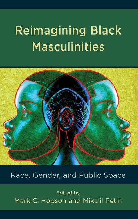 Reimagining Black Masculinities: Race, Gender, and Public Space (Communicating Gender)