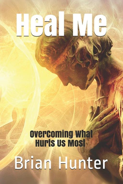 Heal Me: Overcoming What Hurts Us Most