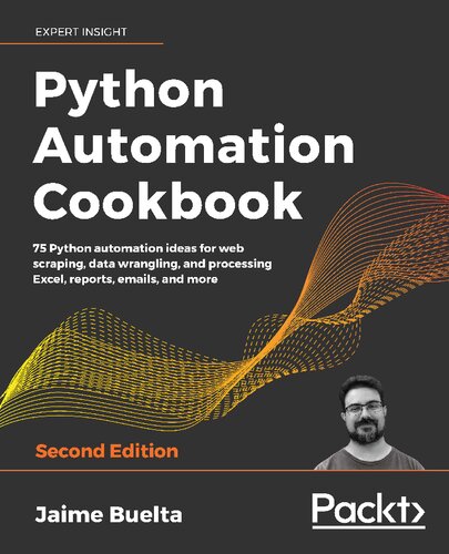 Python Automation Cookbook : 75 Python automation ideas for web scraping, data wrangling, and processing Excel, reports, emails, and more