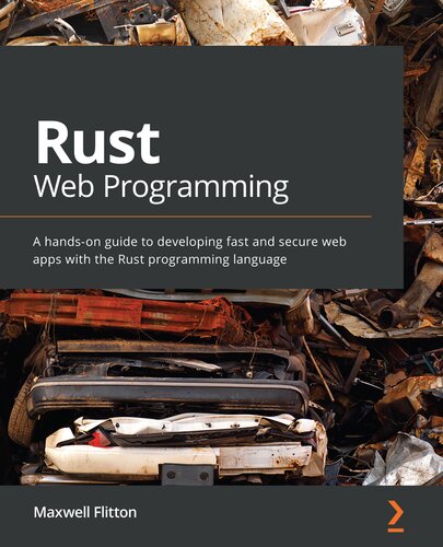 RUST WEB PROGRAMMING : a hands-on guide to developing fast and secure web apps with the... rust programming language.